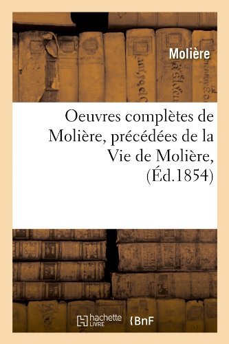 Cover for Moliere (Poquelin Dit), Jean-Baptiste · Oeuvres Completes de Moliere, Precedees de la Vie de Moliere, (Ed.1854) - Histoire (Paperback Bog) [1854 edition] (2012)