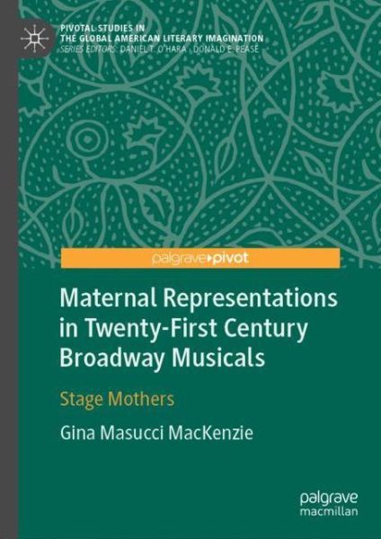 Cover for Gina Masucci MacKenzie · Maternal Representations in Twenty-First Century Broadway Musicals: Stage Mothers - Pivotal Studies in the Global American Literary Imagination (Hardcover Book) [2019 edition] (2019)
