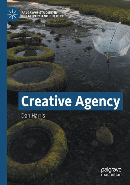 Cover for Dan Harris · Creative Agency - Palgrave Studies in Creativity and Culture (Paperback Book) [1st ed. 2021 edition] (2022)