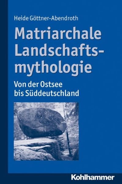 Cover for Heide Göttner-abendroth · Matriarchale Landschaftsmythologie: Von Der Ostsee Bis S|ddeutschland (Paperback Book) [German edition] (2014)