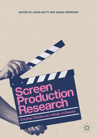 Cover for Batty · Screen Production Research: Creative Practice as a Mode of Enquiry (Paperback Book) [1st ed. 2018 edition] (2018)