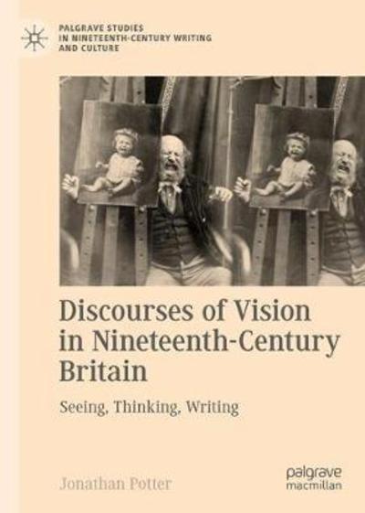 Cover for Jonathan Potter · Discourses of Vision in Nineteenth-Century Britain: Seeing, Thinking, Writing - Palgrave Studies in Nineteenth-Century Writing and Culture (Hardcover Book) [1st ed. 2018 edition] (2018)