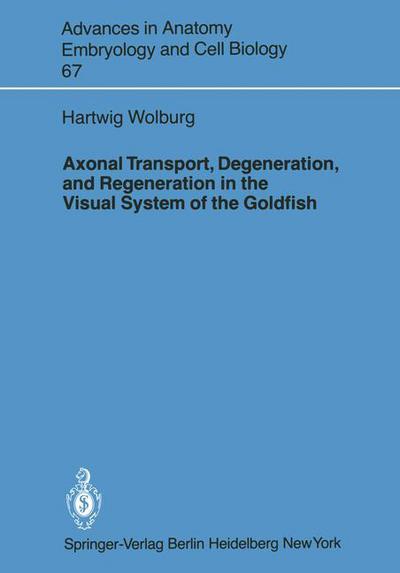 Cover for Hartwig Wolburg · Axonal Transport, Degeneration, and Regeneration in the Visual System of the Goldfish - Advances in Anatomy, Embryology and Cell Biology (Paperback Book) (1981)