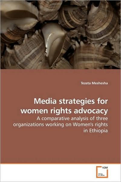 Cover for Tezeta Meshesha · Media Strategies for Women Rights Advocacy: a Comparative Analysis of Three Organizations Working on Women's Rights in Ethiopia (Taschenbuch) (2009)