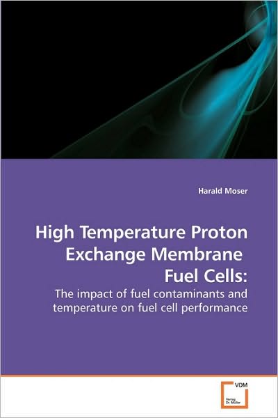 Cover for Harald Moser · High Temperature Proton Exchange Membrane  Fuel Cells:: the Impact of Fuel Contaminants and Temperature on Fuel Cell Performance (Pocketbok) (2010)