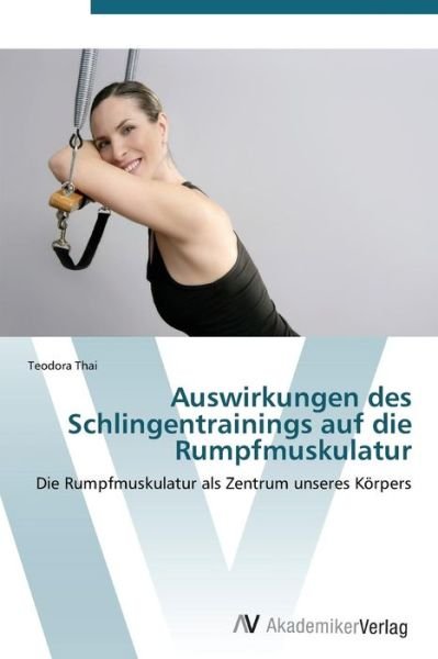 Auswirkungen Des Schlingentrainings Auf Die Rumpfmuskulatur - Teodora Thai - Books - AV Akademikerverlag - 9783639386363 - December 29, 2011