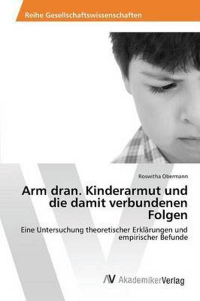 Arm Dran. Kinderarmut Und Die Damit Verbundenen Folgen - Obermann Roswitha - Books - AV Akademikerverlag - 9783639852363 - June 19, 2015