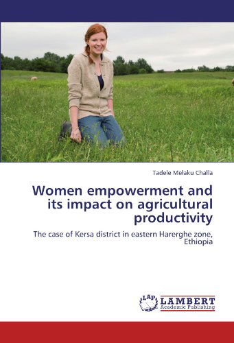 Cover for Tadele Melaku Challa · Women Empowerment and Its Impact on Agricultural Productivity: the Case of Kersa District in Eastern Harerghe Zone, Ethiopia (Paperback Book) (2012)