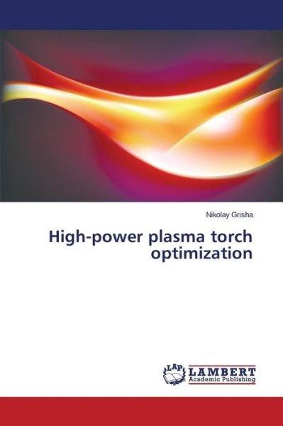 Cover for Grisha Nikolay · High-power Plasma Torch Optimization (Pocketbok) (2015)