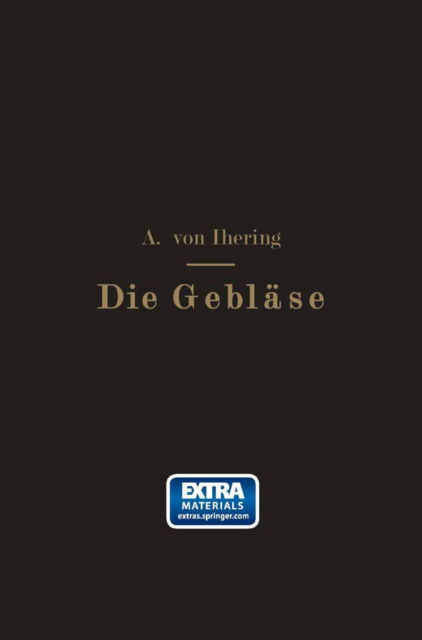 Cover for Albrecht Von Ihering · Die Geblase: Bau Und Berechnung Der Maschinen Zur Bewegung, Verdichtung Und Verdunnung Der Luft (Paperback Book) [3rd 3. Aufl. 1913. Softcover Reprint of the Origin edition] (1913)