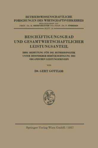 Cover for Gert Gottlob · Beschaftigungsgrad Und Gesamtwirtschaftlicher Leistungsanteil: Ihre Bedeutung Fur Die Betriebspolitik Unter Besonderer Berucksichtigung Des Organischen Leistungsprinzips - Betriebswissenschaftliche Forschungen Des Wirtschaftsverkehr (Pocketbok) [1937 edition] (1937)