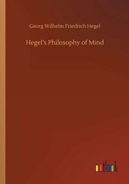 Hegel's Philosophy of Mind - Georg Wilhelm Friedrich Hegel - Livres - Outlook Verlag - 9783752331363 - 21 juillet 2020