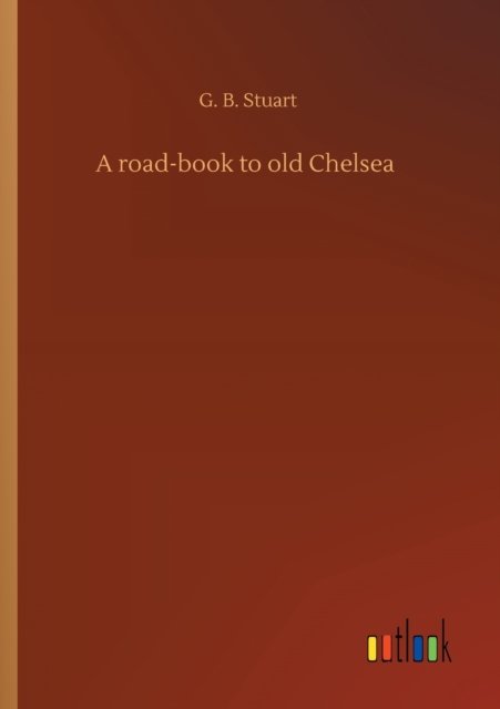 Cover for G B Stuart · A road-book to old Chelsea (Paperback Bog) (2020)