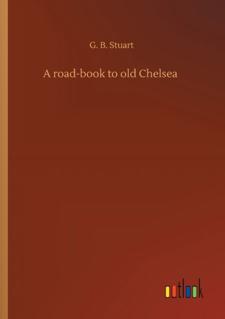 Cover for G B Stuart · A road-book to old Chelsea (Paperback Book) (2020)