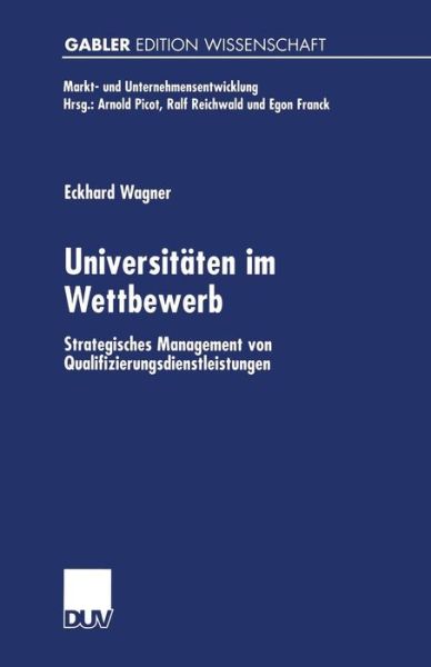 Eckhard Wagner · Universitaten Im Wettbewerb: Strategisches Management Von Qualifizierungsdienstleistungen - Markt- Und Unternehmensentwicklung Markets and Organisations (Paperback Book) [2001 edition] (2001)