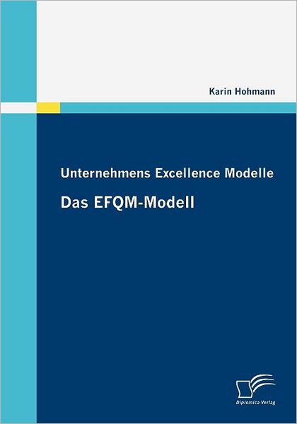 Unternehmens Excellence Modelle: Das Efqm-modell - Karin Hohmann - Kirjat - Diplomica Verlag GmbH - 9783836680363 - keskiviikko 7. lokakuuta 2009