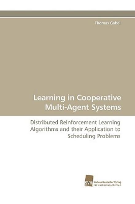 Cover for Thomas Gabel · Learning in Cooperative Multi-agent Systems: Distributed Reinforcement Learning Algorithms and Their Application to Scheduling Problems (Paperback Book) (2009)