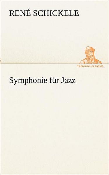 Symphonie Für Jazz (Tredition Classics) (German Edition) - René Schickele - Kirjat - tredition - 9783842418363 - tiistai 8. toukokuuta 2012