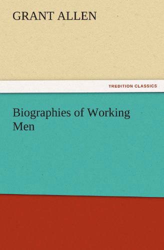 Biographies of Working men (Tredition Classics) - Grant Allen - Books - tredition - 9783842463363 - November 17, 2011