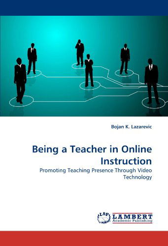 Cover for Bojan K. Lazarevic · Being a Teacher in Online Instruction: Promoting Teaching Presence Through Video Technology (Paperback Book) (2011)