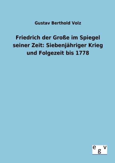 Cover for Gustav Berthold Volz · Friedrich der Grosse im Spiegel seiner Zeit: Siebenjahriger Krieg und Folgezeit bis 1778 (Paperback Book) [German edition] (2012)