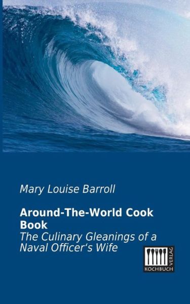 Cover for Mary Louise Barroll · Around-the-world Cook Book: the Culinary Gleanings of a Naval Officer's Wife (Pocketbok) (2013)