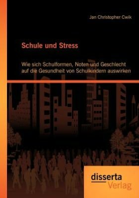 Cover for Jan Christopher Cwik · Schule Und Stress: Wie Sich Schulformen, Noten Und Geschlecht Auf Die Gesundheit Von Schulkindern Auswirken (Paperback Book) [German edition] (2012)