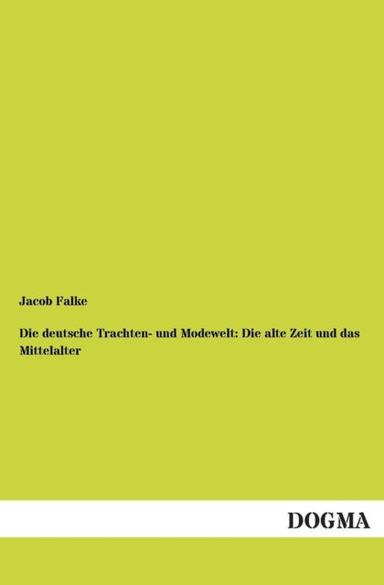 Cover for Jacob Falke · Die deutsche Trachten- und Modewelt: Die alte Zeit und das Mittelalter (Paperback Book) [German edition] (2012)