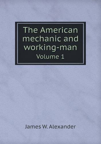 Cover for James W. Alexander · The American Mechanic and Working-man Volume 1 (Paperback Book) (2013)