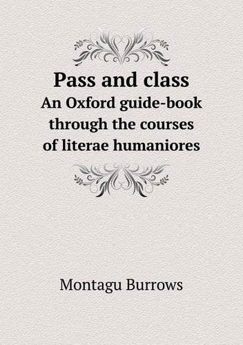 Cover for Montagu Burrows · Pass and Class an Oxford Guide-book Through the Courses of Literae Humaniores (Paperback Book) (2013)