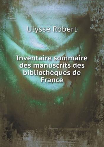 Cover for Ulysse Robert · Inventaire Sommaire Des Manuscrits Des Bibliothèques De France (Paperback Book) [French edition] (2014)