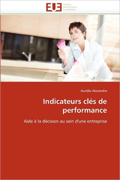 Cover for Aurélie Alexandre · Indicateurs Clés De Performance: Aide À La Décision Au Sein D'une Entreprise (Paperback Book) [French edition] (2018)