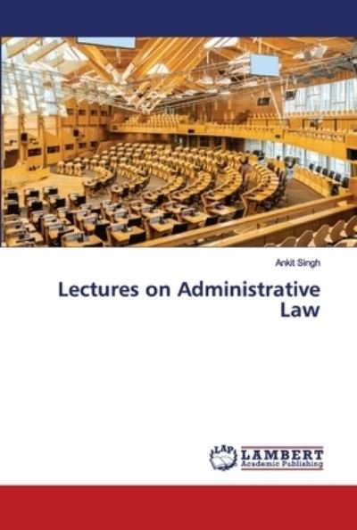 Lectures on Administrative Law - Ankit Singh - Libros - LAP LAMBERT Academic Publishing - 9786202680363 - 16 de julio de 2020