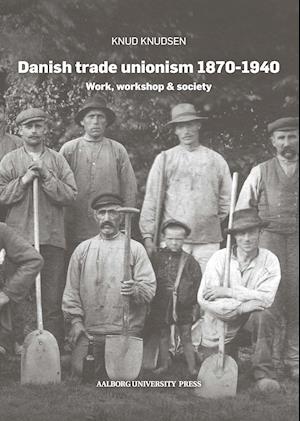 Cover for Knud Knudsen · Danish trade unionism 1870-1940: Work, workshop &amp; society (Paperback Book) (2021)