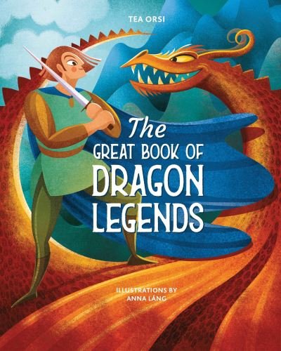 Cover for Tea Orsi · The Great Book of Dragon Legends - Great Book of Legends (Hardcover bog) (2023)