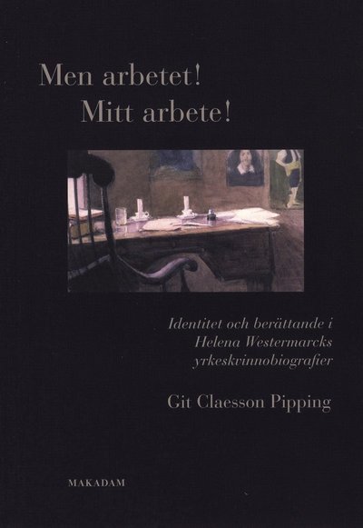 Cover for Git Claesson Pipping · Men arbetet! Mitt arbete! : identitet och berättande i Helena Westermarcks yrkeskvinnobiografier (Book) (2007)