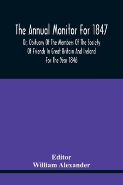 Cover for William Alexander · The Annual Monitor For 1847 Or, Obituary Of The Members Of The Society Of Friends In Great Britain And Ireland For The Year 1846 (Pocketbok) (2021)