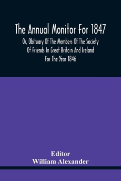 Cover for William Alexander · The Annual Monitor For 1847 Or, Obituary Of The Members Of The Society Of Friends In Great Britain And Ireland For The Year 1846 (Paperback Bog) (2021)