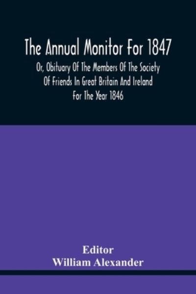 Cover for William Alexander · The Annual Monitor For 1847 Or, Obituary Of The Members Of The Society Of Friends In Great Britain And Ireland For The Year 1846 (Paperback Book) (2021)