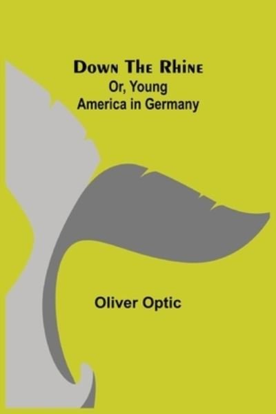 Cover for Oliver Optic · Down the Rhine; Or, Young America in Germany (Paperback Bog) (2021)