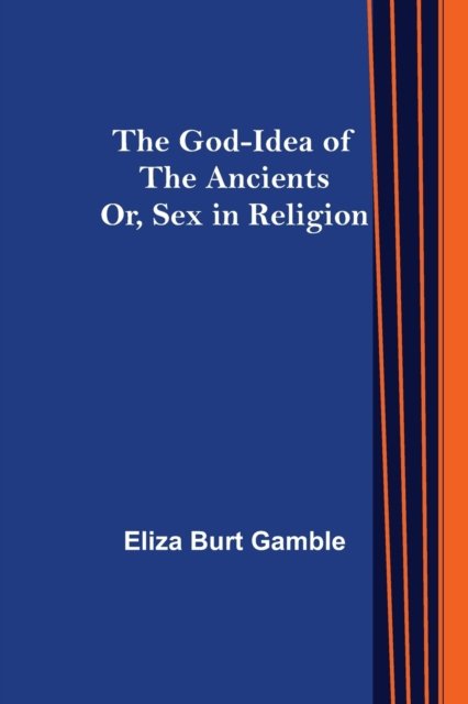 Cover for Eliza Burt Gamble · The God-Idea of the Ancients; Or, Sex in Religion (Paperback Book) (2021)