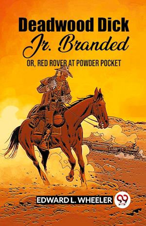 Deadwood Dick Jr. Branded Or, Red Rover At Powder Pocket - Edward L Wheeler - Books - Double 9 Books - 9789361157363 - February 1, 2024