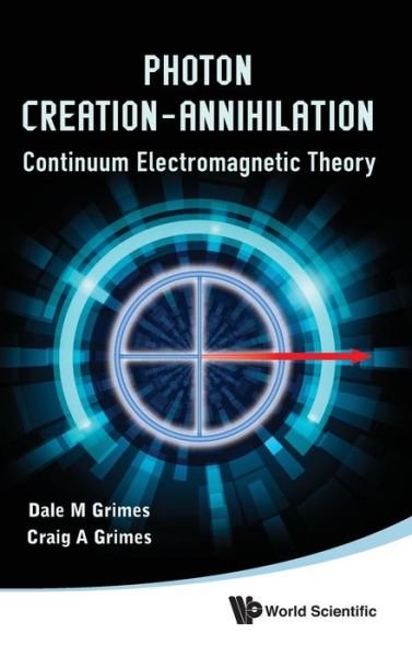 Cover for Grimes, Dale M (Formerly The Univ Of Michigan &amp; The Pennsylvania State Univ, Usa) · Photon Creation - Annihilation: Continuum Electromagnetic Theory (Innbunden bok) (2012)
