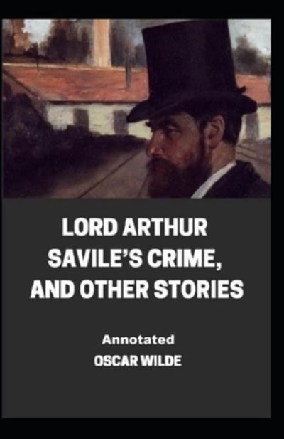 Lord Arthur Savile's Crime, And Other Stories Annotated - Oscar Wilde - Böcker - Independently Published - 9798463345363 - 24 augusti 2021