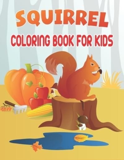 Squirrel Coloring Book For Kids: Wonderful Squirrel Coloring Book For Kids - Rr Publications - Bøger - Independently Published - 9798481897363 - 22. september 2021