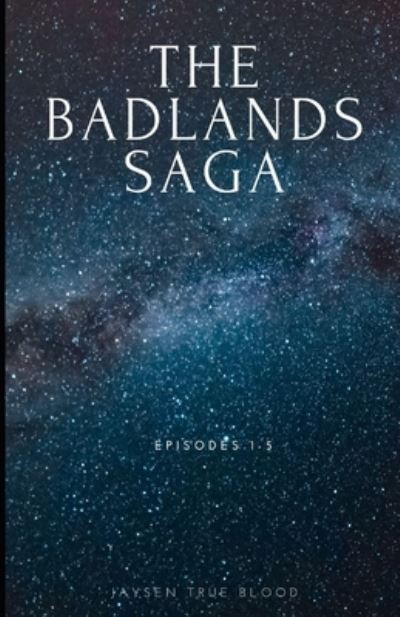 The Badlands Saga: Episodes 1-5 - Jaysen True Blood - Kirjat - Independently Published - 9798530201363 - torstai 1. heinäkuuta 2021