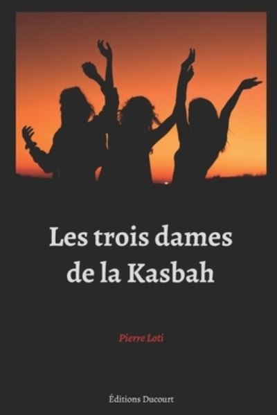 Les trois dames de la Kasbah - Pierre Loti - Books - Independently Published - 9798552797363 - October 24, 2020