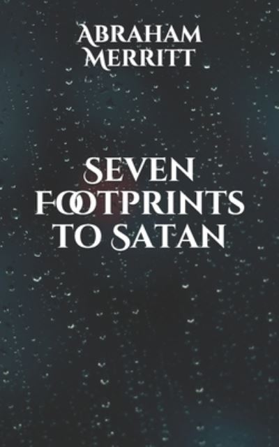 Seven Footprints to Satan - Abraham Merritt - Books - Independently Published - 9798598481363 - January 27, 2021