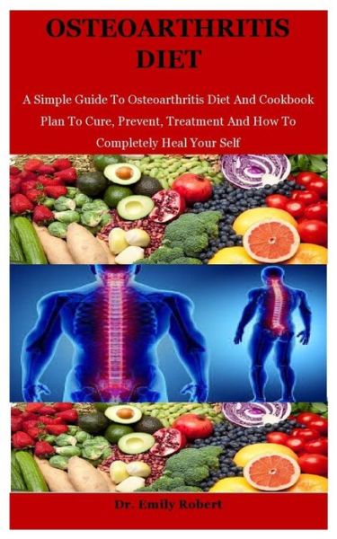 Cover for Dr Emily Robert · Osteoarthritis Diet: A Simple Guide To Osteoarthritis Diet And Cookbook Plan To Cure, Prevent, Treatment And How To Completely Heal Your Self (Paperback Book) (2020)