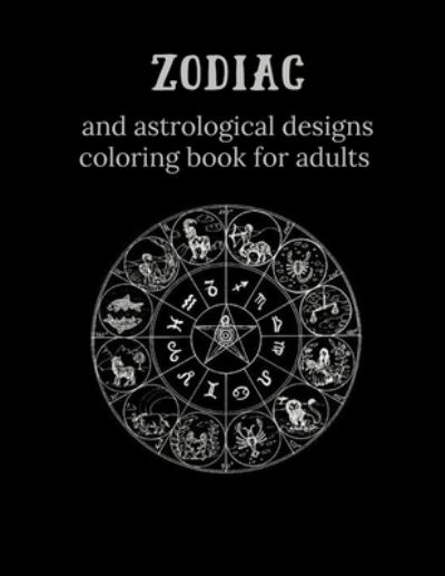 Zodiac and Astrological Designs Coloring Book for Adults - Harry Redmond - Książki - Independently Published - 9798718399363 - 7 marca 2021